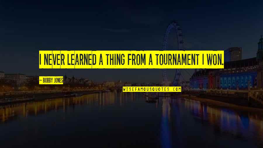 This Tournament Quotes By Bobby Jones: I never learned a thing from a tournament