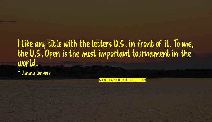 This Tournament Quotes By Jimmy Connors: I like any title with the letters U.S.
