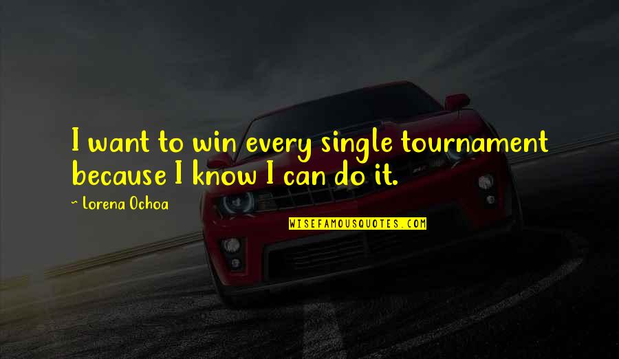 This Tournament Quotes By Lorena Ochoa: I want to win every single tournament because