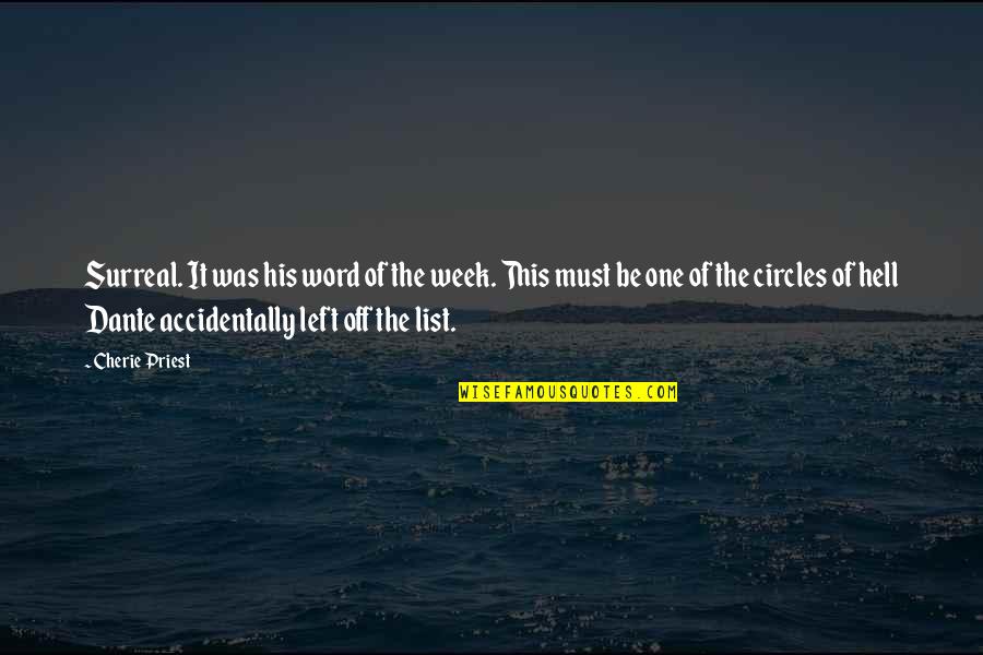This Week Quotes By Cherie Priest: Surreal. It was his word of the week. This Week Quotes By Cherie Priest: Surreal. It was his word of the week.