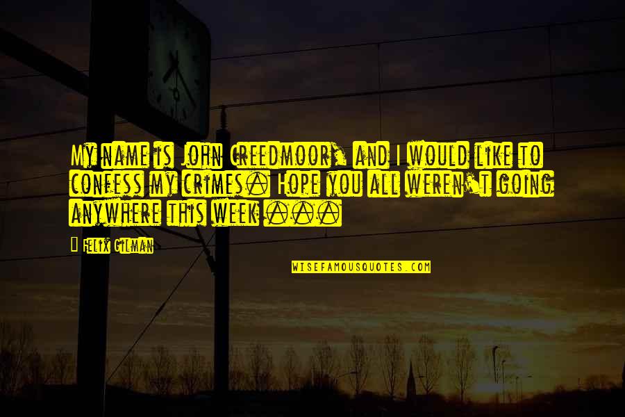 This Week Quotes By Felix Gilman: My name is John Creedmoor, and I would This Week Quotes By Felix Gilman: My name is John Creedmoor, and I would