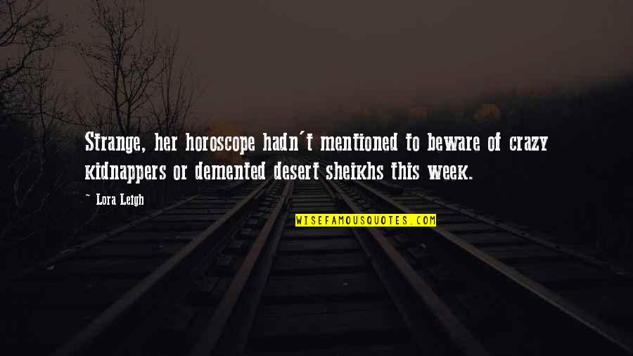 This Week Quotes By Lora Leigh: Strange, her horoscope hadn't mentioned to beware of This Week Quotes By Lora Leigh: Strange, her horoscope hadn't mentioned to beware of