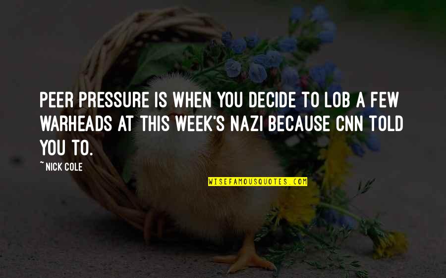 This Week Quotes By Nick Cole: Peer pressure is when you decide to lob This Week Quotes By Nick Cole: Peer pressure is when you decide to lob