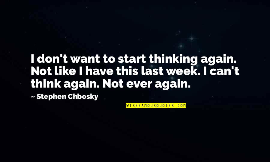 This Week Quotes By Stephen Chbosky: I don't want to start thinking again. Not This Week Quotes By Stephen Chbosky: I don't want to start thinking again. Not
