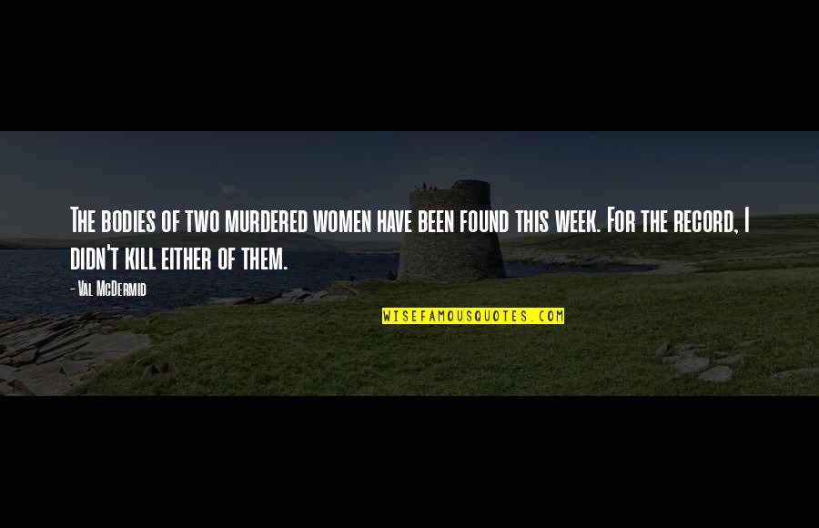 This Week Quotes By Val McDermid: The bodies of two murdered women have been This Week Quotes By Val McDermid: The bodies of two murdered women have been