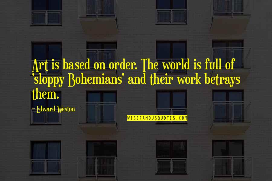 This World Betrays Quotes By Edward Weston: Art is based on order. The world is This World Betrays Quotes By Edward Weston: Art is based on order. The world is