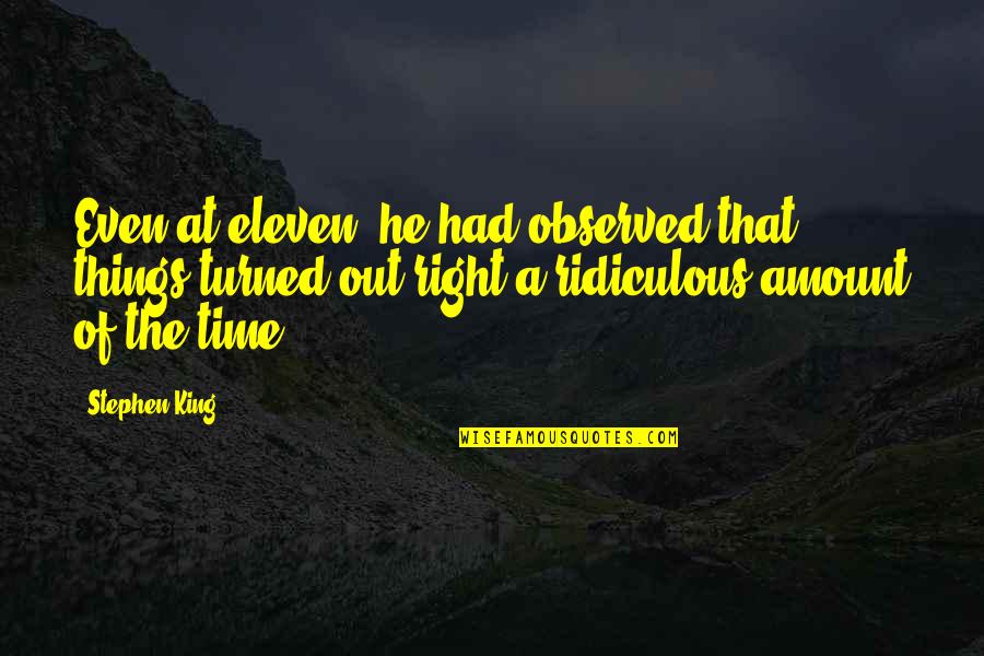 This World Betrays Quotes By Stephen King: Even at eleven, he had observed that things This World Betrays Quotes By Stephen King: Even at eleven, he had observed that things