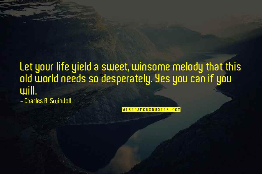 This World Needs You Quotes By Charles R. Swindoll: Let your life yield a sweet, winsome melody