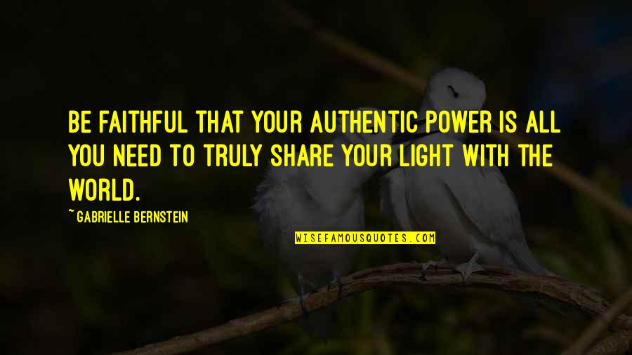 This World Needs You Quotes By Gabrielle Bernstein: Be faithful that your authentic power is all This World Needs You Quotes By Gabrielle Bernstein: Be faithful that your authentic power is all