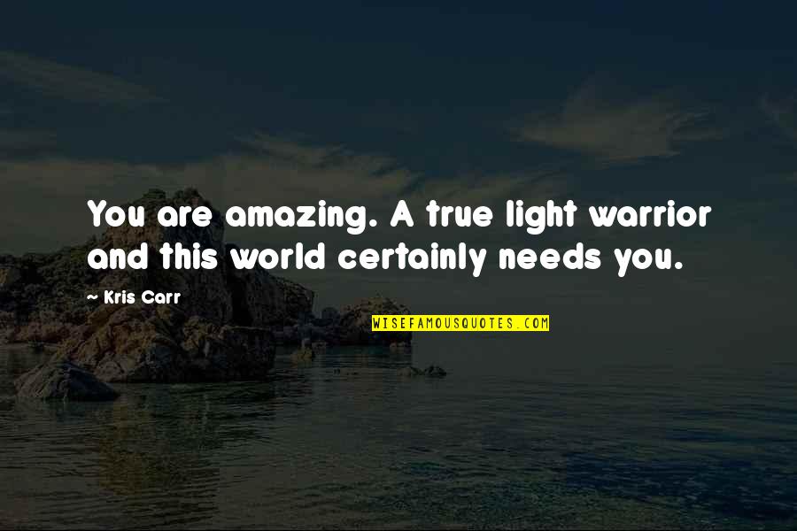 This World Needs You Quotes By Kris Carr: You are amazing. A true light warrior and