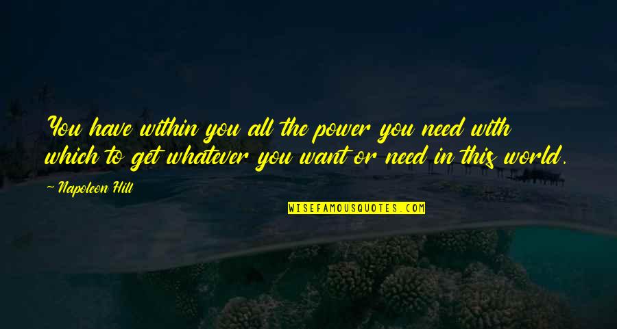 This World Needs You Quotes By Napoleon Hill: You have within you all the power you