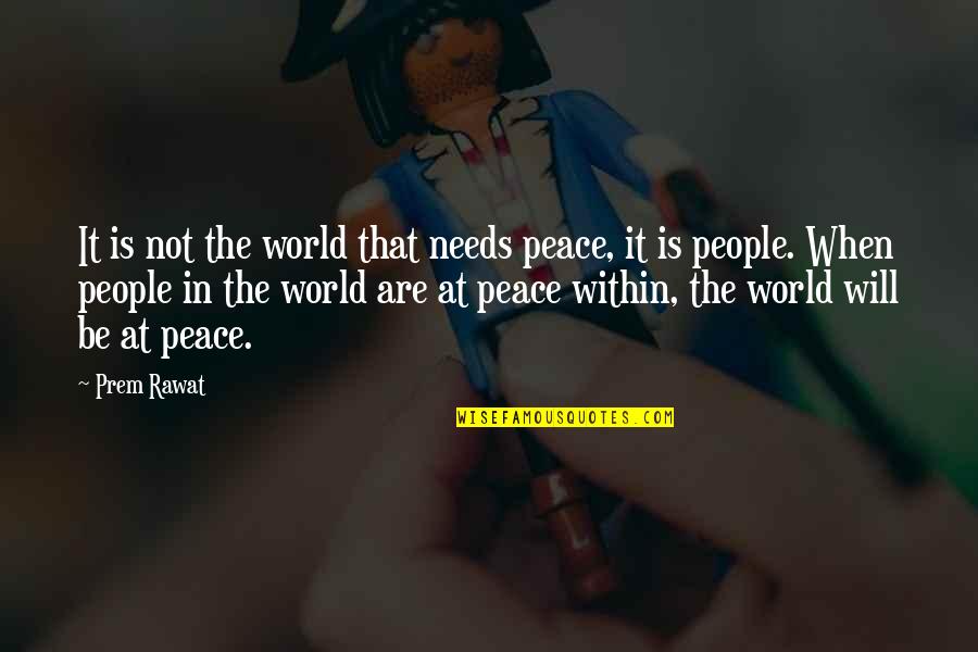 This World Needs You Quotes By Prem Rawat: It is not the world that needs peace,