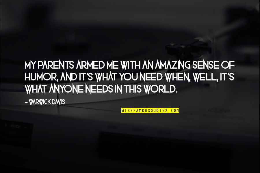 This World Needs You Quotes By Warwick Davis: My parents armed me with an amazing sense This World Needs You Quotes By Warwick Davis: My parents armed me with an amazing sense