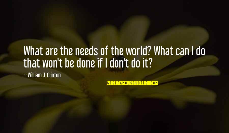 This World Needs You Quotes By William J. Clinton: What are the needs of the world? What