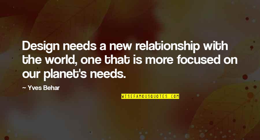 This World Needs You Quotes By Yves Behar: Design needs a new relationship with the world, This World Needs You Quotes By Yves Behar: Design needs a new relationship with the world,