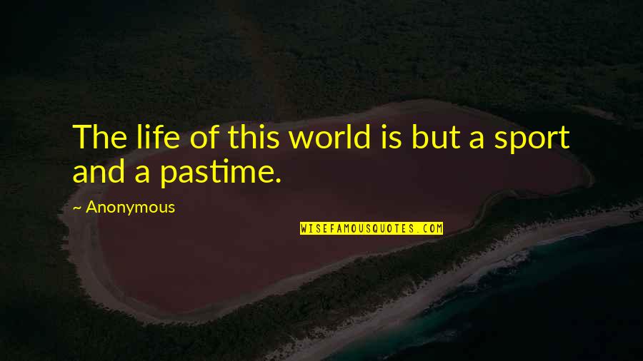 This World Quotes By Anonymous: The life of this world is but a