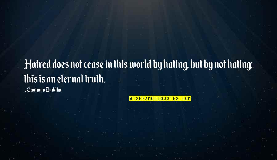 This World Quotes By Gautama Buddha: Hatred does not cease in this world by