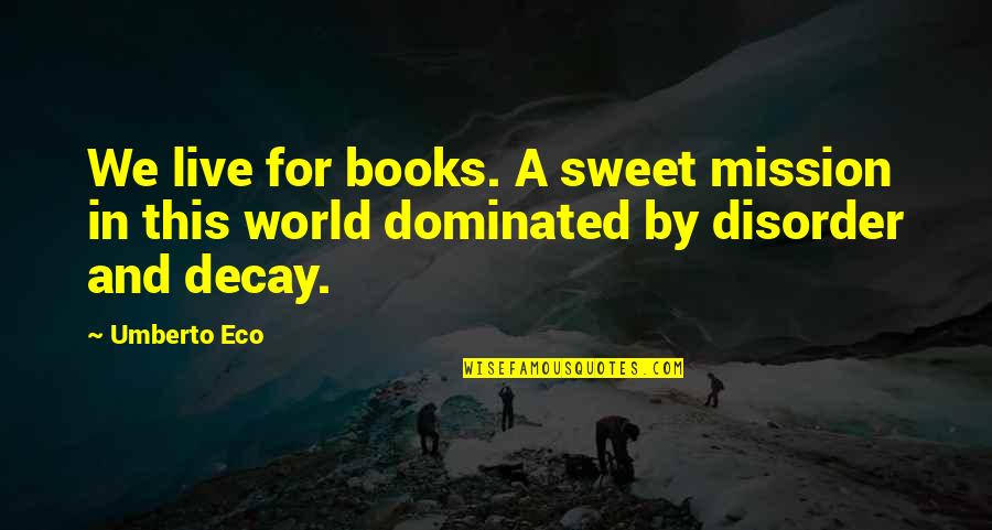 This World We Live In Book Quotes By Umberto Eco: We live for books. A sweet mission in