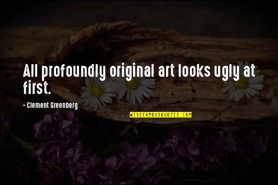 This Year Has Been A Roller Coaster Ride Quotes By Clement Greenberg: All profoundly original art looks ugly at first. This Year Has Been A Roller Coaster Ride Quotes By Clement Greenberg: All profoundly original art looks ugly at first.