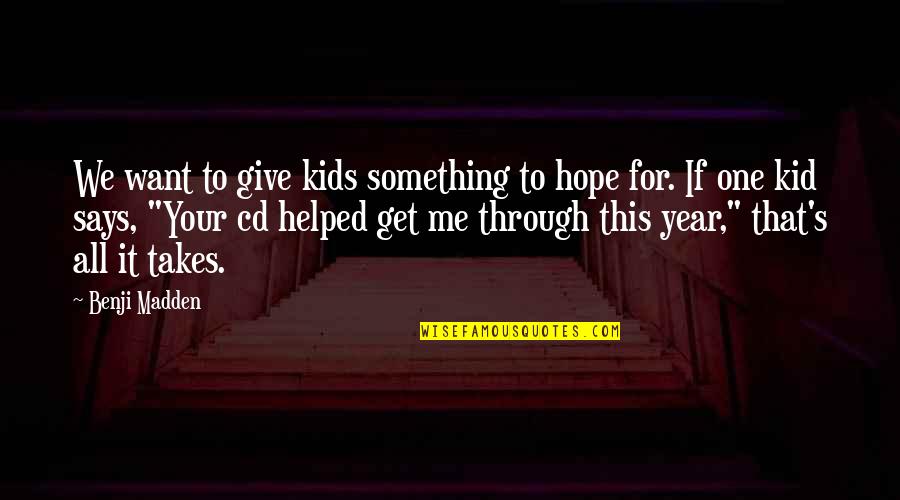 This Year Hope Quotes By Benji Madden: We want to give kids something to hope This Year Hope Quotes By Benji Madden: We want to give kids something to hope