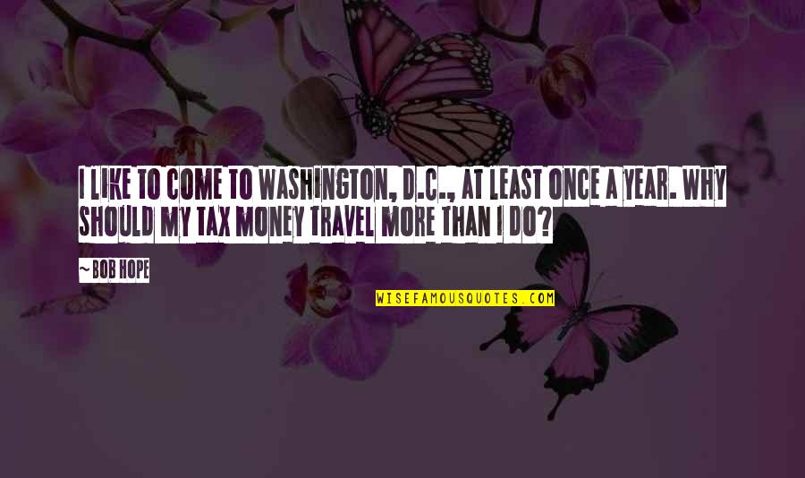 This Year Hope Quotes By Bob Hope: I like to come to Washington, D.C., at