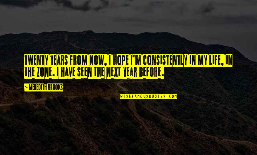This Year Hope Quotes By Meredith Brooks: Twenty years from now, I hope I'm consistently