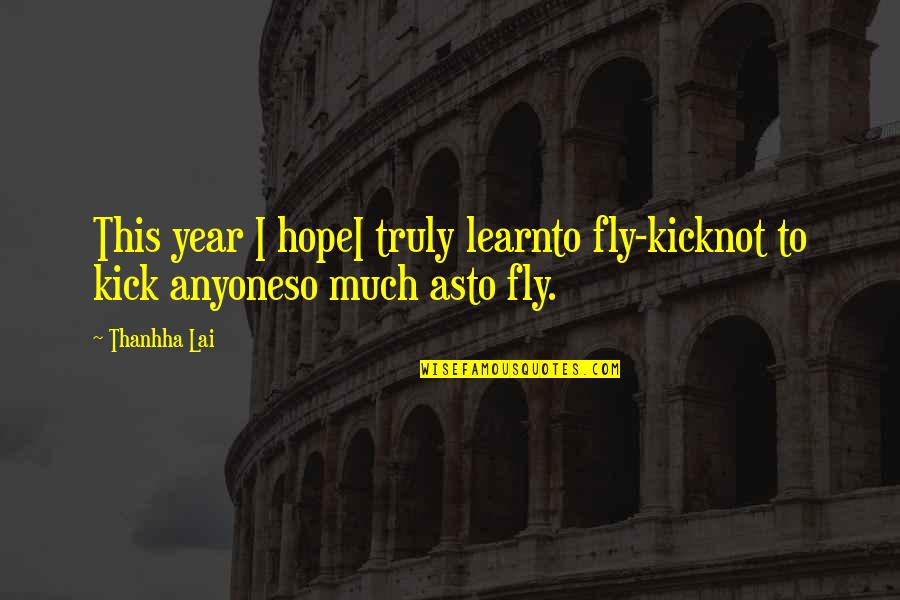 This Year Hope Quotes By Thanhha Lai: This year I hopeI truly learnto fly-kicknot to