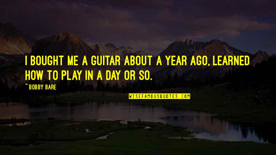 This Year I've Learned Quotes By Bobby Bare: I bought me a guitar about a year