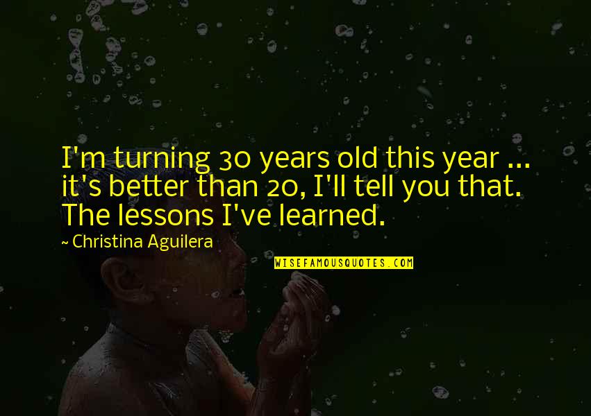 This Year I've Learned Quotes By Christina Aguilera: I'm turning 30 years old this year ...