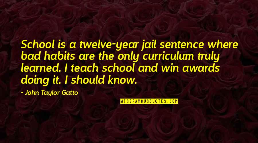 This Year I've Learned Quotes By John Taylor Gatto: School is a twelve-year jail sentence where bad This Year I've Learned Quotes By John Taylor Gatto: School is a twelve-year jail sentence where bad