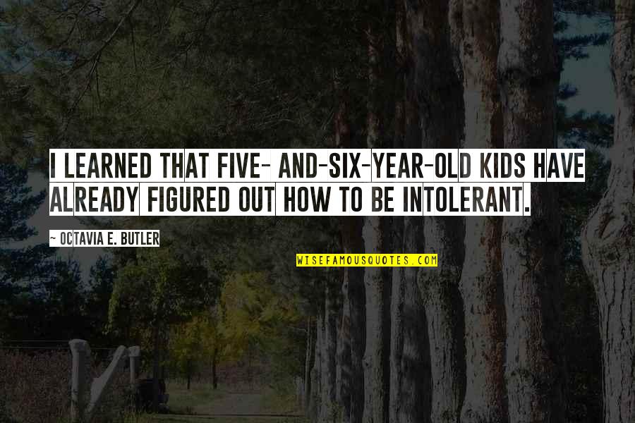 This Year I've Learned Quotes By Octavia E. Butler: I learned that five- and-six-year-old kids have already