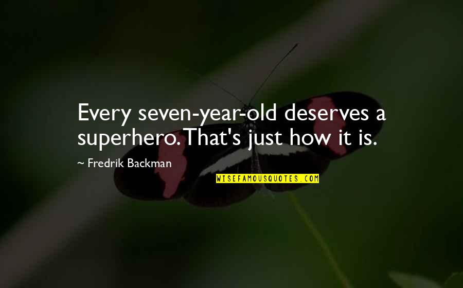 This Year Was Great Quotes By Fredrik Backman: Every seven-year-old deserves a superhero. That's just how