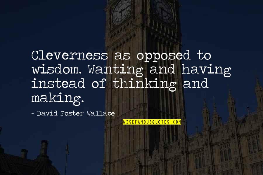 This Year We Are Slaves Quotes By David Foster Wallace: Cleverness as opposed to wisdom. Wanting and having This Year We Are Slaves Quotes By David Foster Wallace: Cleverness as opposed to wisdom. Wanting and having