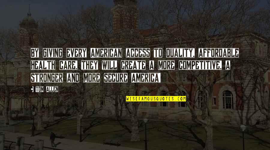 This Year We Are Slaves Quotes By Tom Allen: By giving every American access to quality, affordable This Year We Are Slaves Quotes By Tom Allen: By giving every American access to quality, affordable