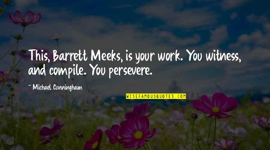 This You Quotes By Michael Cunningham: This, Barrett Meeks, is your work. You witness, This You Quotes By Michael Cunningham: This, Barrett Meeks, is your work. You witness,