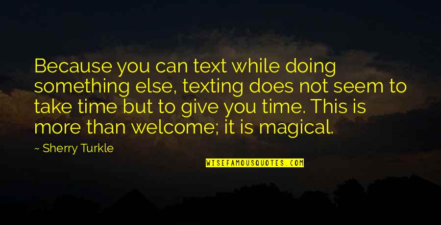 This You Quotes By Sherry Turkle: Because you can text while doing something else, This You Quotes By Sherry Turkle: Because you can text while doing something else,
