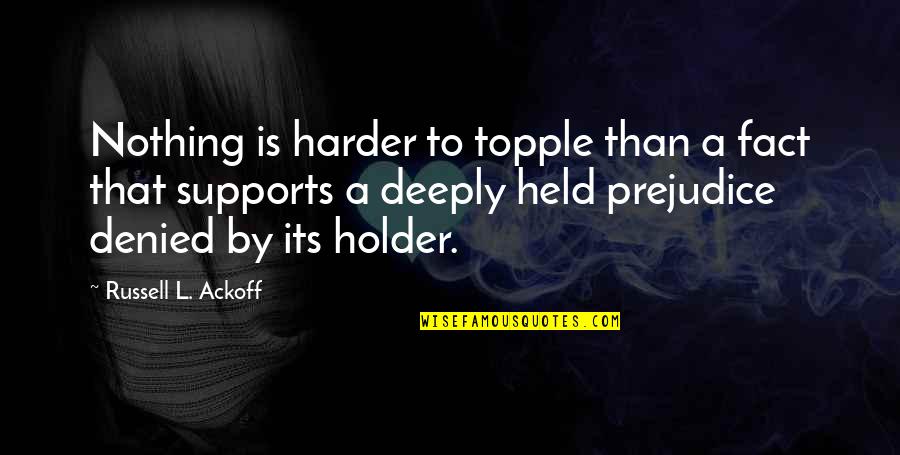 Thisa Wewa Quotes By Russell L. Ackoff: Nothing is harder to topple than a fact