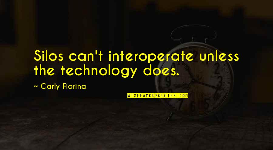 Thisbes Other Quotes By Carly Fiorina: Silos can't interoperate unless the technology does. Thisbes Other Quotes By Carly Fiorina: Silos can't interoperate unless the technology does.
