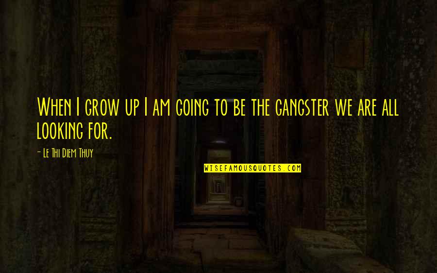 Thi'sl Quotes By Le Thi Diem Thuy: When I grow up I am going to