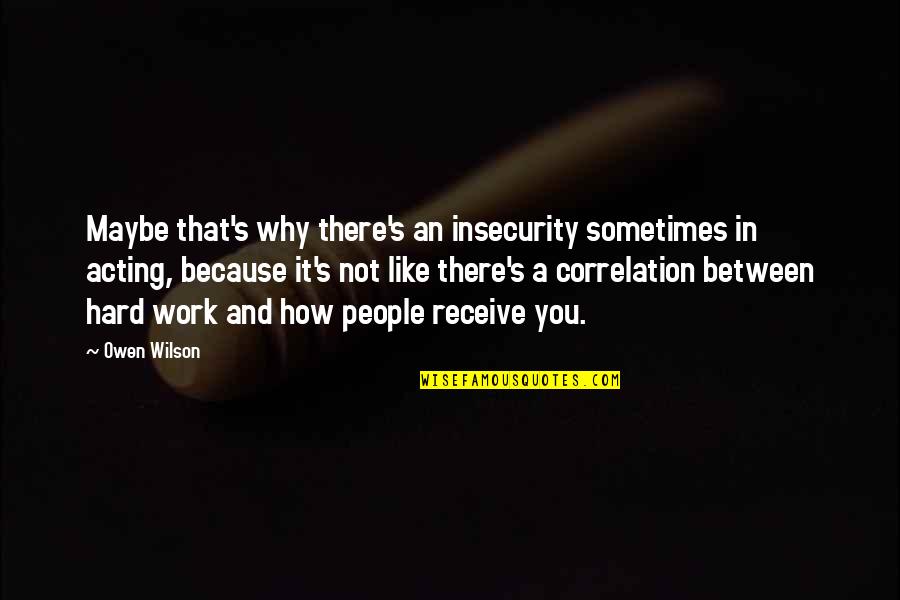 Thismeanslove2020 Quotes By Owen Wilson: Maybe that's why there's an insecurity sometimes in Thismeanslove2020 Quotes By Owen Wilson: Maybe that's why there's an insecurity sometimes in