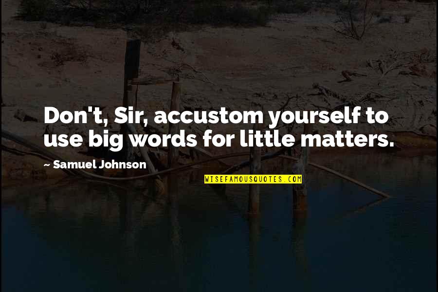 Thismeanslove2020 Quotes By Samuel Johnson: Don't, Sir, accustom yourself to use big words Thismeanslove2020 Quotes By Samuel Johnson: Don't, Sir, accustom yourself to use big words