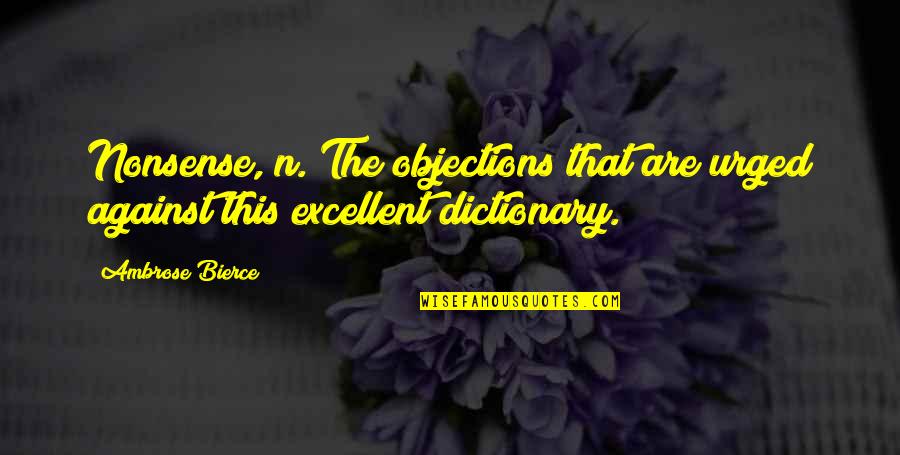 This'n Quotes By Ambrose Bierce: Nonsense, n. The objections that are urged against