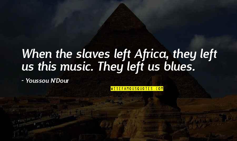 This'n Quotes By Youssou N'Dour: When the slaves left Africa, they left us