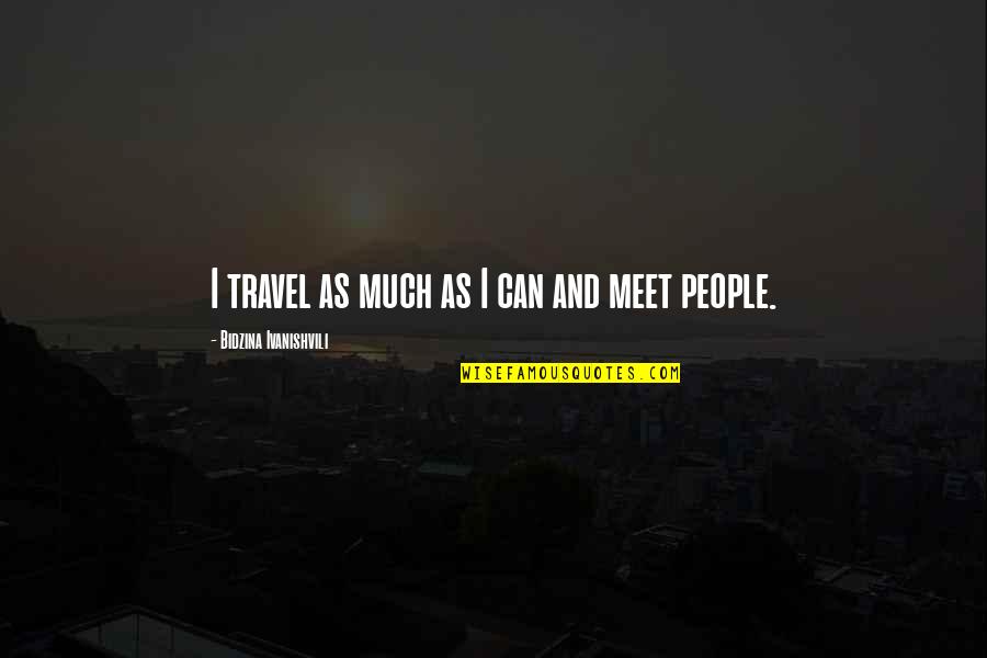 Thisness Quotes By Bidzina Ivanishvili: I travel as much as I can and