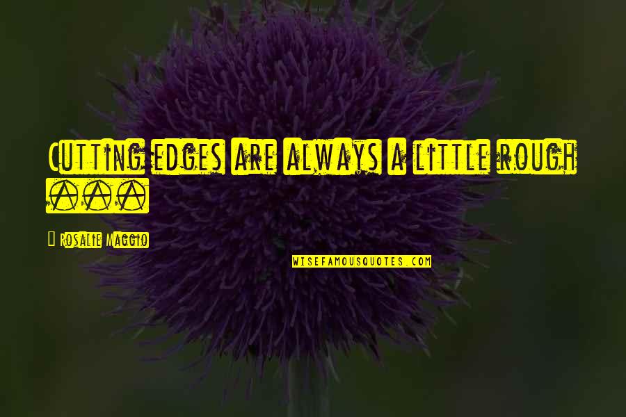 Thisness Quotes By Rosalie Maggio: Cutting edges are always a little rough ...