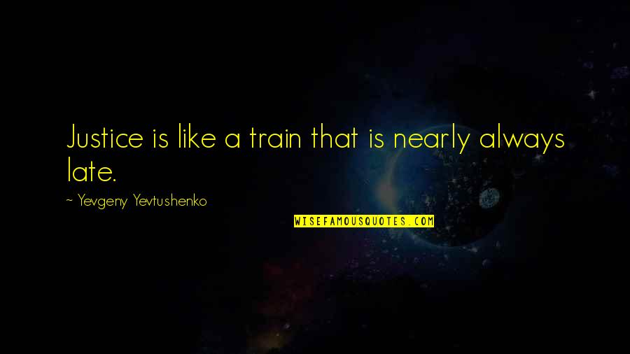 Thisperiod Quotes By Yevgeny Yevtushenko: Justice is like a train that is nearly