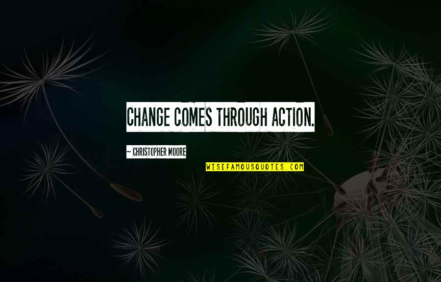 Thissa Postal Code Quotes By Christopher Moore: Change comes through action.