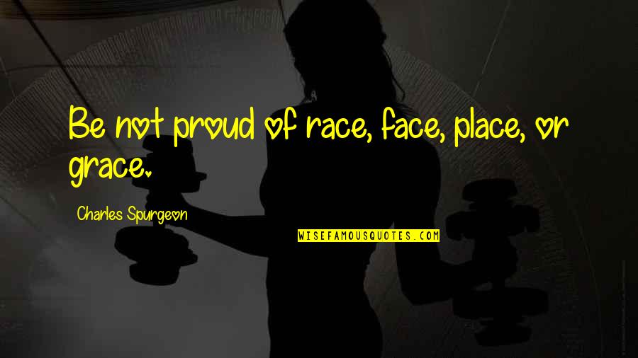 Thissell Quotes By Charles Spurgeon: Be not proud of race, face, place, or