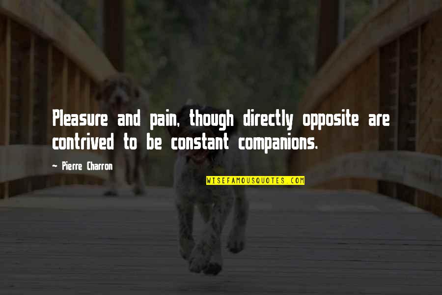 Thissell Quotes By Pierre Charron: Pleasure and pain, though directly opposite are contrived
