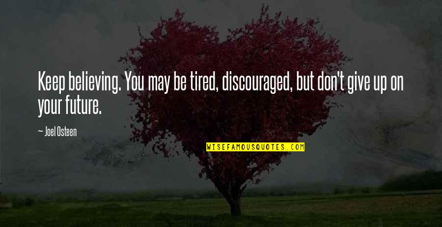 Thissen Group Quotes By Joel Osteen: Keep believing. You may be tired, discouraged, but